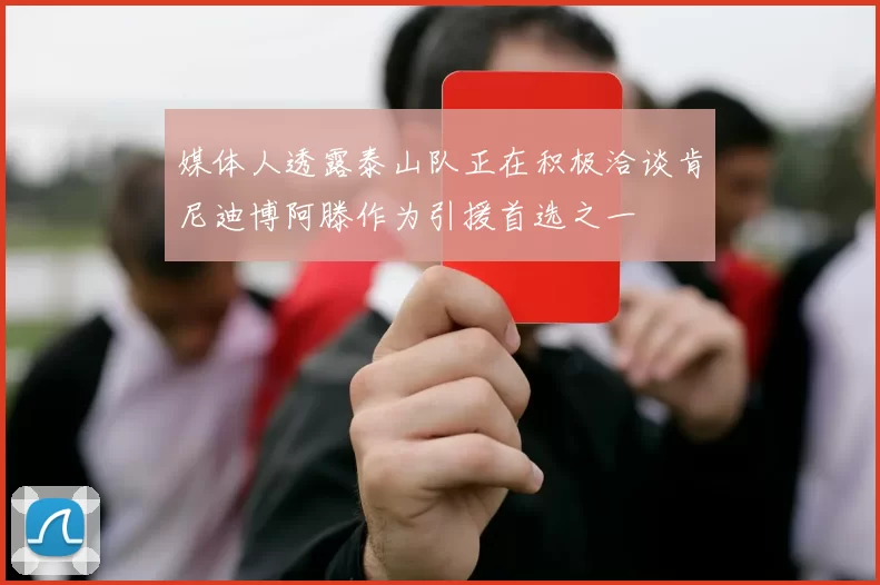 媒体人透露泰山队正在积极洽谈肯尼迪博阿滕作为引援首选之一