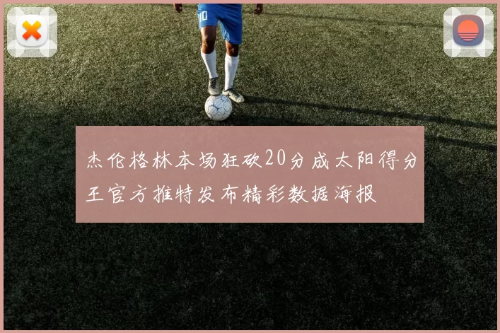 杰伦格林本场狂砍20分成太阳得分王官方推特发布精彩数据海报